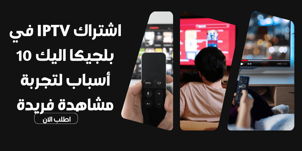 اشتراك IPTV في بلجيكا اليك 10 أسباب لتجربة مشاهدة فريدة