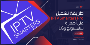 طريقة تشغيل IPTV Smarters Pro على أجهزة سامسونج وLG